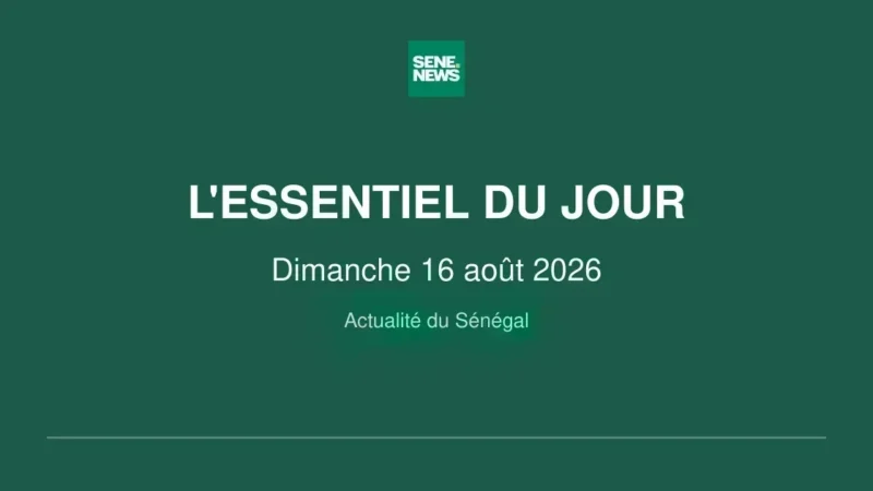 Sénégal : les événements majeurs du 16 août 2026