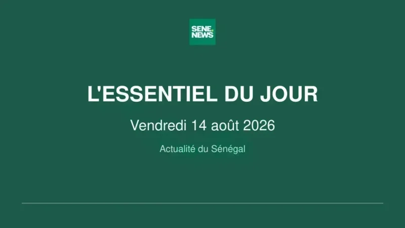 Sénégal : l&rsquo;essentiel du vendredi 14 août 2026