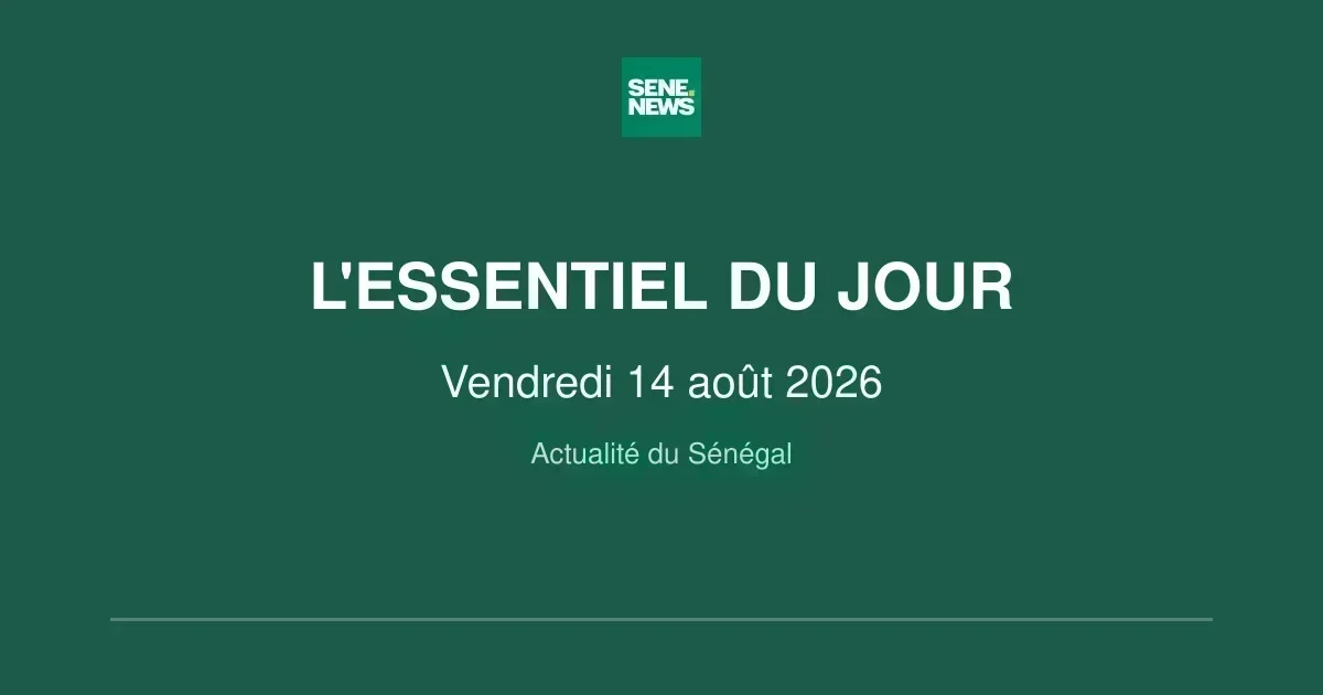 Sénégal : l&rsquo;essentiel du vendredi 14 août 2026