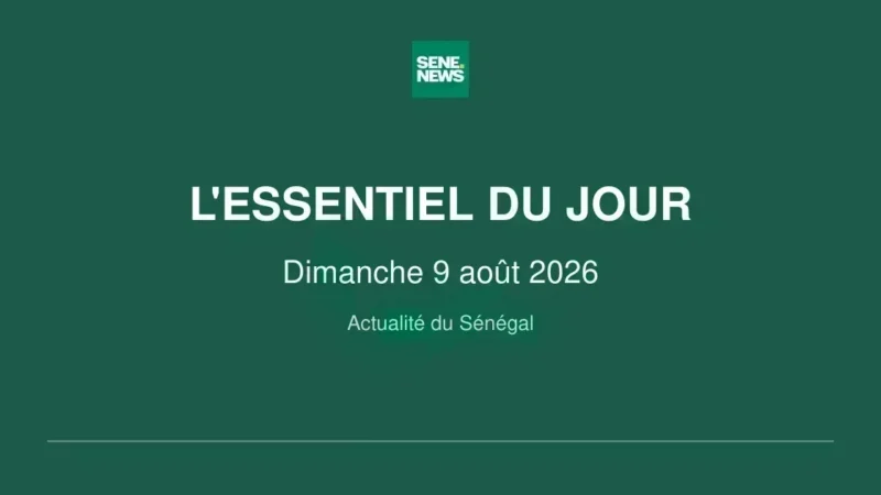 L&rsquo;essentiel de l&rsquo;actualité sénégalaise ce dimanche 9 août 2026