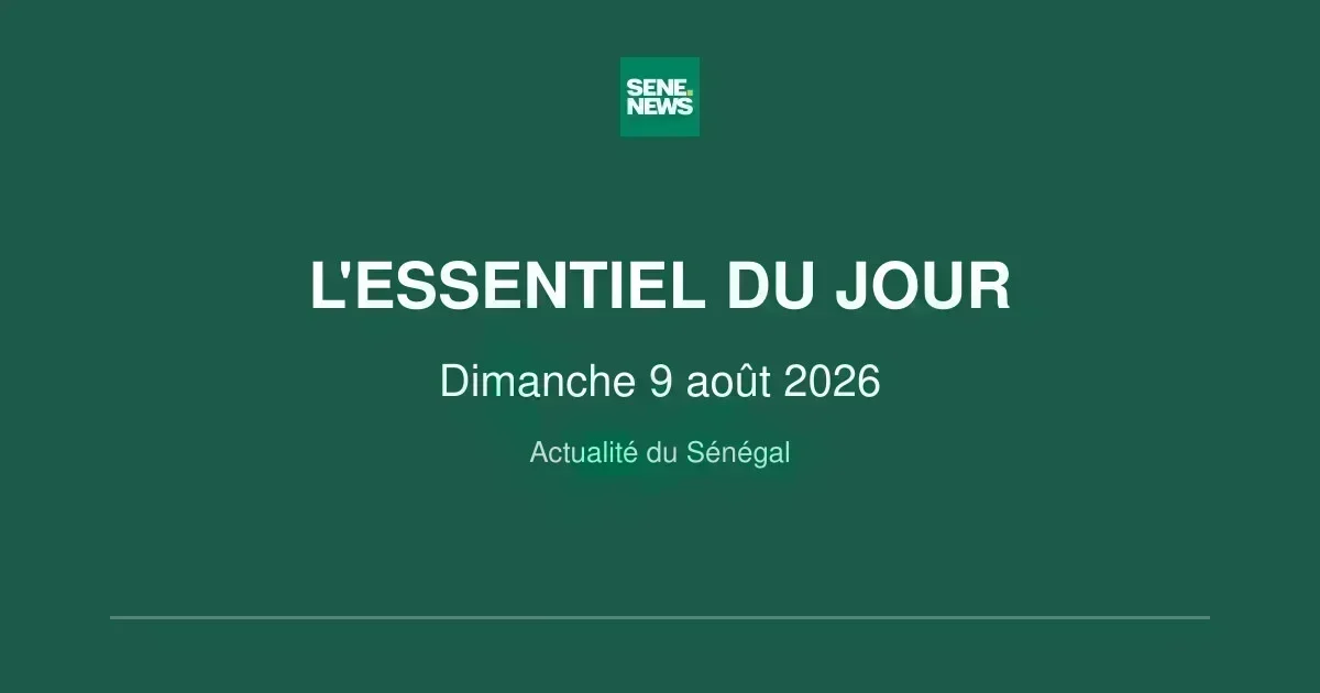 L&rsquo;essentiel de l&rsquo;actualité sénégalaise ce dimanche 9 août 2026